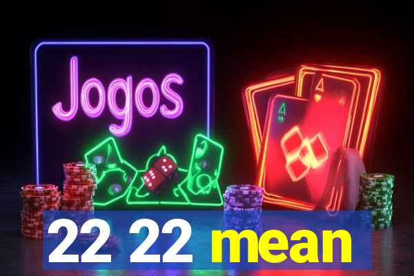 22 22 mean